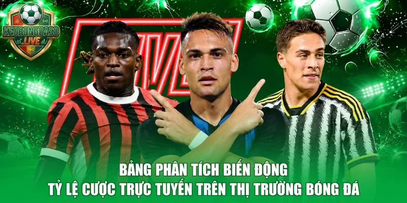 Bảng phân tích biến động tỷ lệ cược trực tuyến trên thị trường bóng đá
