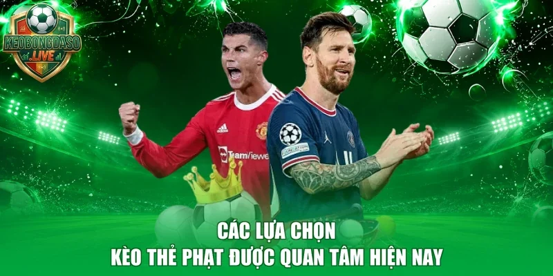 Các lựa chọn kèo thẻ phạt được quan tâm hiện nay