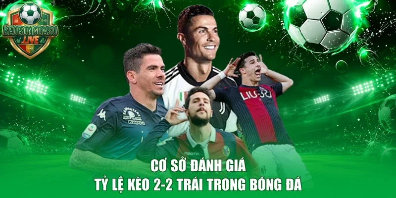 Cơ sở đánh giá tỷ lệ kèo 2-2 trái trong bóng đá
