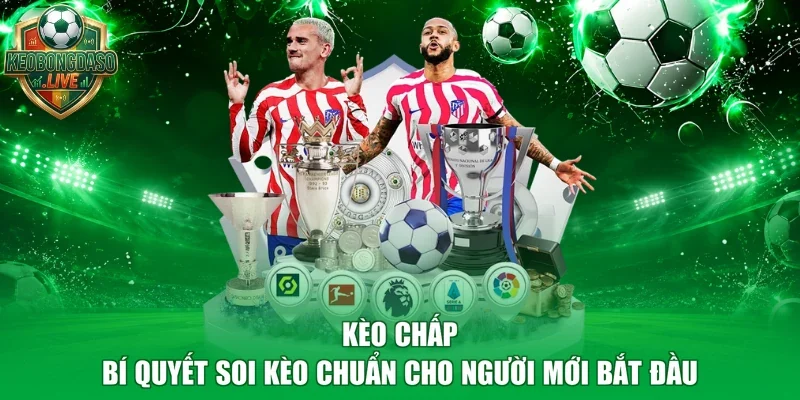 Kèo Chấp - Bí Quyết Soi Kèo Chuẩn Cho Người Mới Bắt Đầu