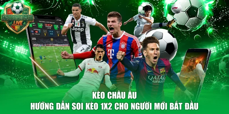 Kèo Châu Âu - Hướng Dẫn Soi Kèo 1X2 Cho Người Mới Bắt Đầu