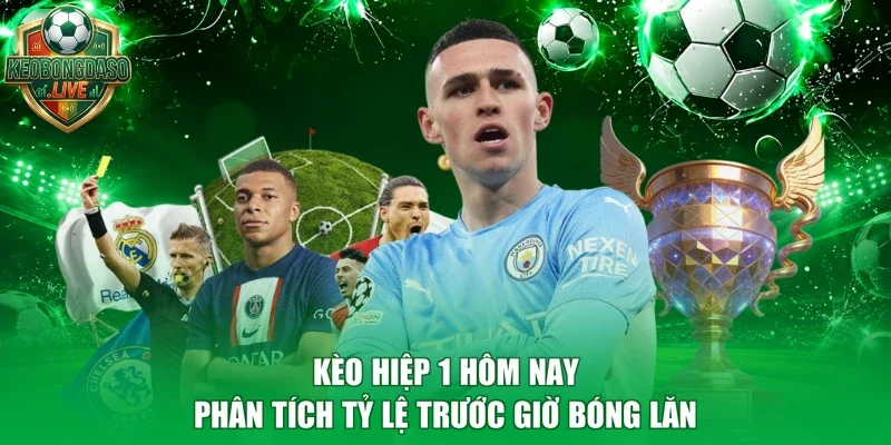 Kèo Hiệp 1 Hôm Nay - Phân Tích Tỷ Lệ Trước Giờ Bóng Lăn
