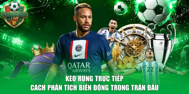 Kèo Rung Trực Tiếp - Cách Phân Tích Biến Động Trong Trận Đấu