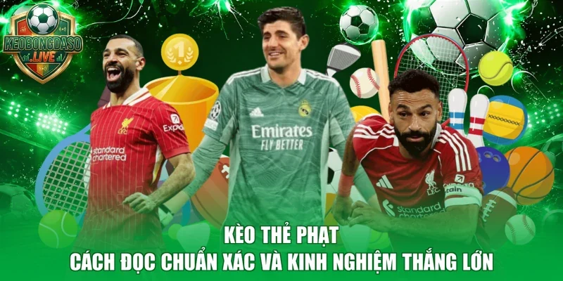 Kèo Thẻ Phạt - Cách Đọc Chuẩn Xác Và Kinh Nghiệm Thắng Lớn