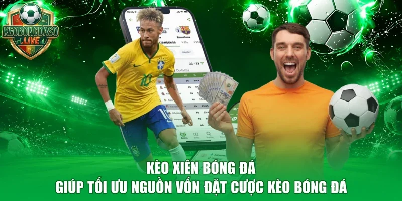 Kèo Xiên Bóng Đá Giúp Tối Ưu Nguồn Vốn Đặt Cược Kèo Bóng Đá