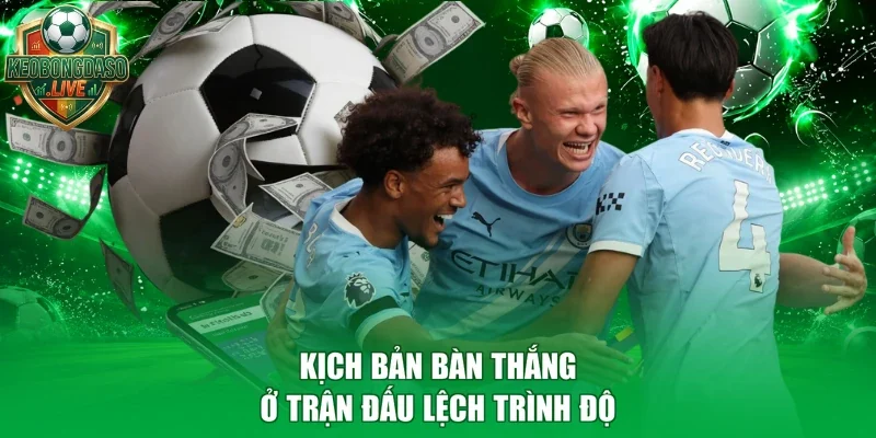 Kịch bản bàn thắng ở trận đấu lệch trình độ
