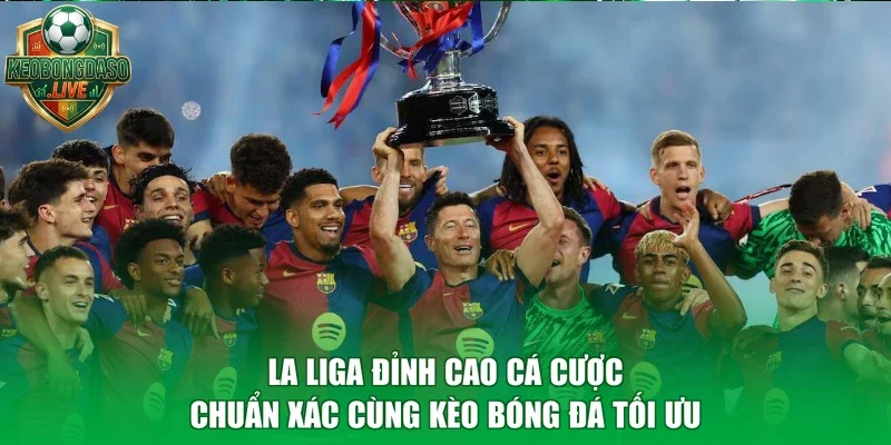 La Liga Đỉnh Cao Cá Cược Chuẩn Xác Cùng Kèo Bóng Đá Tối Ưu