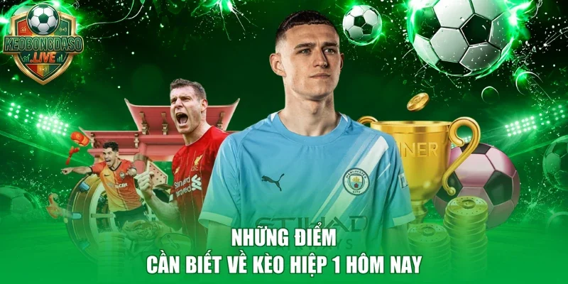 Những điểm cần biết về kèo hiệp 1 hôm nay