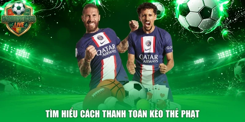 Tìm hiểu cách thanh toán kèo thẻ phạt